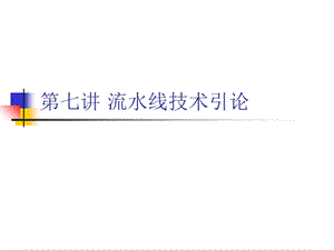 微处理器设计第七讲流水线技术引论.ppt