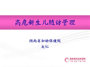 高危新生儿随访管理湖南省妇幼保健院.ppt