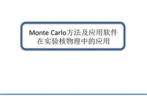 MonteCarlo方法及相关软件在实验核物理中的应用.ppt