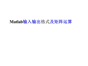 MATLAB简介2MATLAB输入及输出格式与矩阵运算函数.ppt