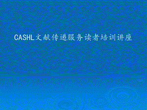 CASHL文献传递服务读者培训讲座.ppt