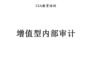 CIA后续教育培训PPT课件-增值型内部审计.ppt