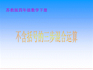 (苏教版)四年级数学下册课件-不含括号的三步混合运算.ppt