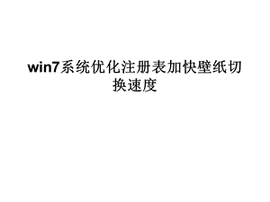 win7系统优化注册表加快壁纸切换速度.ppt