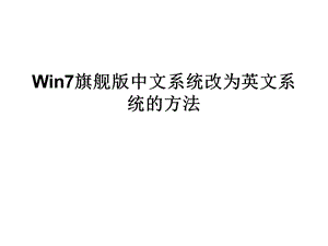 Win7旗舰版中文系统改为英文系统的方法.ppt