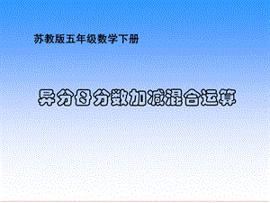 (苏教版)五年级数学下册课件-异分母分数加减混合运算.ppt