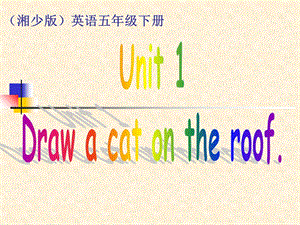 Unit1Drawacatontheroof-(湘少版五年级下册)PPT课件.ppt