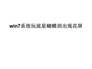 win7系统玩流星蝴蝶.ppt