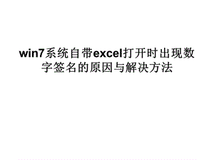 win7系统自带excel打开时出现数字签名的原因与解决方法.ppt