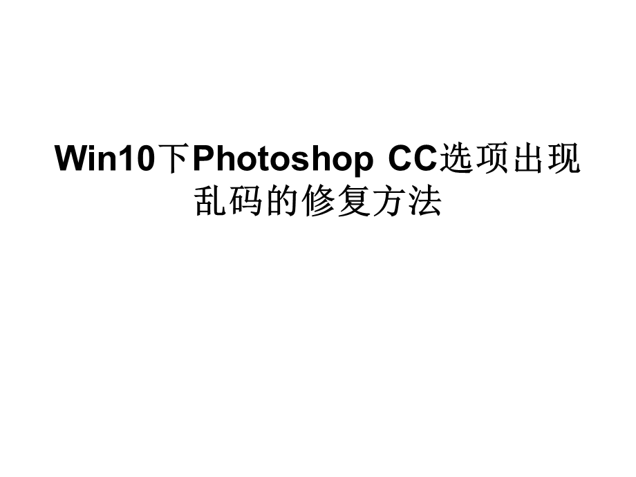 Win10下PhotoshopCC选项出现乱码的修复方法.ppt_第1页