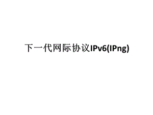 下一代网际协议IPv6(IPng).ppt