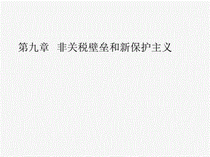 国际经济学第9章-非关税壁垒和新保护主义.ppt