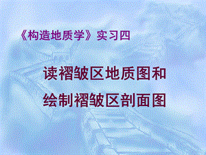 实习四读褶皱区地质图和编制褶皱区剖面图.ppt