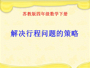 新苏教版四年级下册解决行程问题的策略课件.ppt