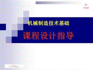 机械制造工艺学课程设计指导.ppt