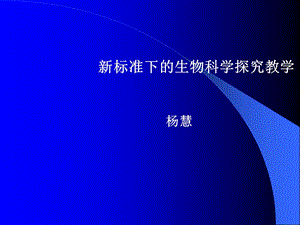 新标准下的生物科学探究教学杨慧.ppt