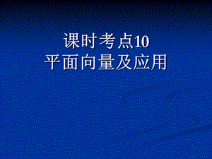 理科数学课时考点10平面向量及应用.ppt