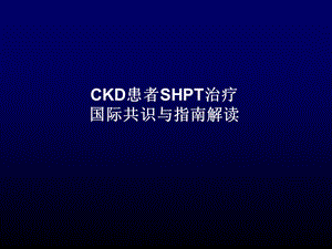 [临床医学]CKD患者SHPT治疗的国际共识与解读初稿.ppt