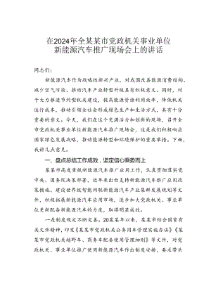 在2024年全某某市党政机关事业单位新能源汽车推广现场会上的讲话.docx