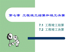 【土木建筑】第七章 工程竣工结算和竣工决算.ppt