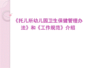 《托儿所幼儿园卫生保健管理办法》和《工作规范》PPT课件1、解读托儿所幼儿园卫生保健工作规范.ppt