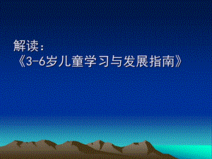 《3-6岁儿童学习与发展指南》解读PPT课件ppt课件.ppt