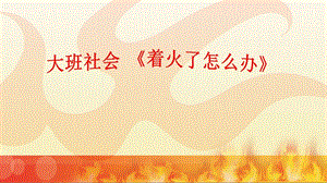 Y872-大班社会《着火了怎么办》版本1PPT课件.pptx