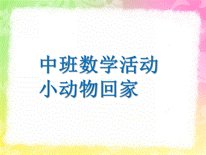 中班数学活动《小动物回家》PPT课件教案中班数学活动-小动物回家.pptx