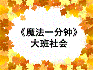 大班社会《魔法一分钟》PPT课件教案大班社会《魔法一分钟》课件.pptx