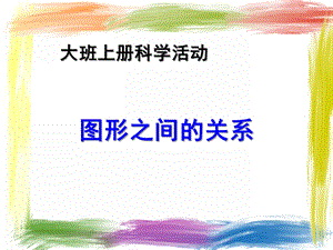 大班科学《图形之间的关系》PPT课件教案图形之间的关系.pptx