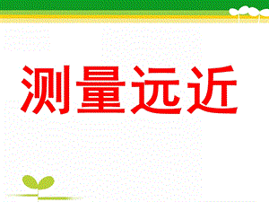 大班数学《测量远近》PPT课件教案大班数学《测量远近》.pptx