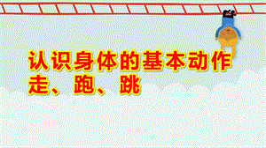 小班健康《认识身体的基本动作：走、跑、跳》PPT课件小班健康《认识身体的基本动作：走、跑、跳》课件.pptx