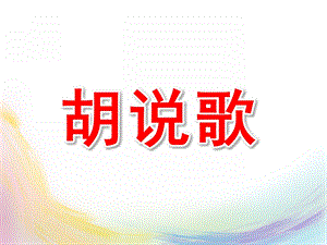 大班音乐《胡说歌》PPT课件教案中班音乐：胡说歌.pptx