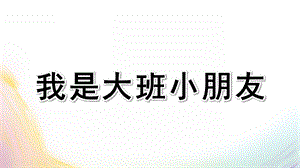 大班语言活动《我是大班小朋友》PPT课件教案我是大班小朋友.pptx