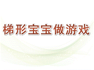 梯形宝宝做游戏PPT课件教案图片《认识梯形-》中班下.pptx