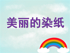 中班美术《美丽的染纸》PPT课件教案美丽的染纸.ppt