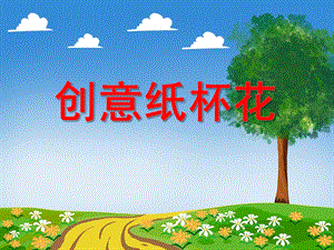 中班手工活动《创意纸杯花》PPT课件中班手工活动《创意纸杯花》PPT课件.ppt