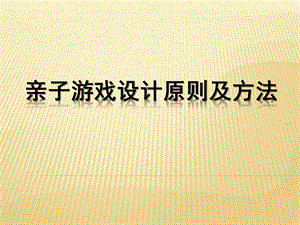 幼儿园亲子游戏设计原则及方法剖析PPT课件亲子游戏设计原则及方法剖析.pptx