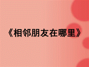 中班数学活动《相邻朋友在哪里》PPT课件教案相邻朋友在哪里.ppt