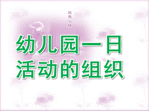 幼儿园一日活动的组织PPT课件幼儿园一日活动的组织.pptx