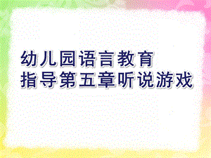 幼儿园语言教育指导第五章听说游戏PPT课件幼儿园语言教育指导--第五章-听说游戏.pptx