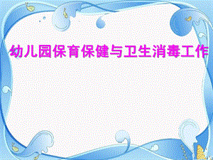 幼儿园保育保健与卫生消毒工作PPT课件幼儿园保育保健与卫生消毒工作PPT课件.pptx